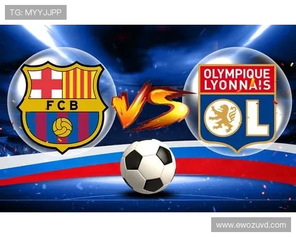 巴塞罗那与里昂下半场精彩对决分析与战术解读 巴塞罗那与里昂下半场精彩对决分析与战术解读